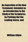 An Exposition of the New Testament Intended as an Introduction to the Study of the Scriptures by Pointing Out the Leading Sense and
