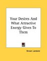 Your Desires And What Attractive Energy Gives To Them