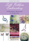 Silk Ribbon Embroidery A Workshop Approach for Beginners