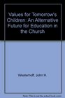 Values for Tomorrow's Children An Alternative Future for Education in the Church