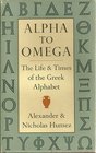 Alpha to Omega The Life and Times of the Greek Alphabet