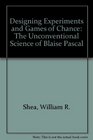 Designing Experiments and Games of Chance The Unconventional Science of Blaise Pascal