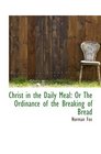 Christ in the Daily Meal Or The Ordinance of the Breaking of Bread