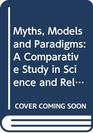 Myths Models and Paradigms A Comparative Study in Science and Religion