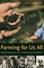 Farming for Us All Practical Agriculture  the Cultivation of Sustainability