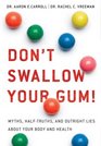 Don't Swallow Your Gum Myths HalfTruths and Outright Lies About Your Body and Health