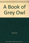 A Book of Grey Owl