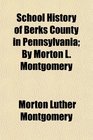 School History of Berks County in Pennsylvania By Morton L Montgomery
