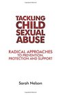 Tackling Child Sexual Abuse Radical Approaches to Prevention Protection and Support