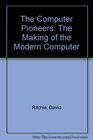The Computer Pioneers The Making of the Modern Computer