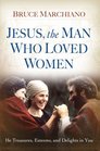 Jesus the Man Who Loved Women He Treasures Esteems and Delights in You