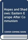 Hopes and Shadows East Europe After Communism