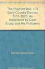 The Playford Ball 103 Early Country Dances 16511820 As Interpreted by Cecil Sharp and His Followers