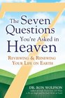 The Seven Questions You're Asked in Heaven Reviewing and Renewing Your Life on Earth
