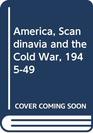 AMERICA SCANDINAVIA AND THE COLD WAR 19451949