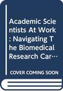 Academic Scientists at Work Navigating the Biomedical Research Career