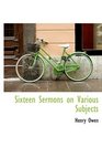 Sixteen Sermons on Various Subjects