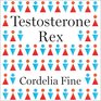 Testosterone Rex Myths of Sex Science and Society