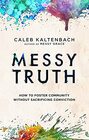 Messy Truth How to Foster Community Without Sacrificing Conviction