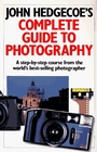 John Hedgecoe's Complete Guide To Photography: A Step-by-Step Course from the World's Best-Selling Photographer