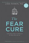 The Fear Cure: Cultivating Courage as Medicine for the Body, Mind, and Soul