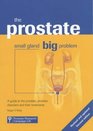 The Prostate Small Gland Big Problem A Guide to the Prostate Prostate Disorders and Their Treatments