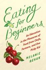 Eating for Beginners An Education in the Pleasures of Food from Chefs Farmers and One Picky Kid