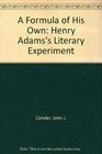 A Formula of His Own Henry Adam's Literary Experiment