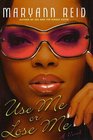 Use Me or Lose Me A Novel of Love Sex and Drama