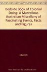 Bedside Book of Colonial Doing A Marvellous Australian Miscellany of Fascinating Events Facts and Figures