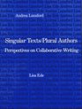 Singular Texts/Plural Authors Perspectives on Collaborative Writing