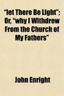 let There Be Light Or why I Withdrew From the Church of My Fathers
