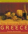 The Glorious Foods of Greece Traditional Recipes from Islands Cities and Villages
