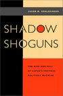 Shadow Shoguns The Rise and Fall of Japan's Postwar Political Machine