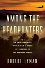 Among the Headhunters An Extraordinary World War II Story of Survival in the Burmese Jungle