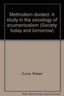 Methodism divided A study in the sociology of ecumenicalism