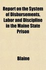 Report on the System of Disbursements Labor and Discipline in the Maine State Prison
