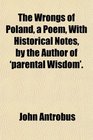 The Wrongs of Poland a Poem With Historical Notes by the Author of 'parental Wisdom'