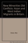 New minorities old conflicts Asian and West Indian migrants in Britain