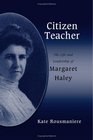 Citizen Teacher The Life And Leadership Of Margaret Haley