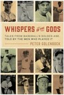 Whispers of the Gods Tales from Baseballs Golden Age Told by the Men Who Played It