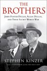 The Brothers John Foster Dulles Allen Dulles and Their Secret World War