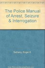 The Police Manual of Arrest Seizure  Interrogation