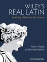 Wiley's Real Latin Learning Latin from the Source