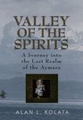 Valley of the Spirits  A Journey Into the Lost Realm of the Aymara