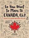 So You Want to Move to Canada Eh Stuff to Know Before You Go