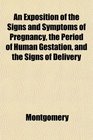 An Exposition of the Signs and Symptoms of Pregnancy the Period of Human Gestation and the Signs of Delivery