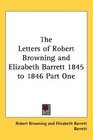 The Letters of Robert Browning and Elizabeth Barrett 1845 to 1846 Part One