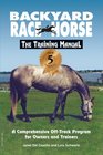 Backyard Race Horse The Training Manual A Comprehensive OffTrack Program for Owners and Trainers