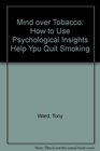 Mind Over Tobacco How to Use Psychological Insights Help Ypu Quit Smoking